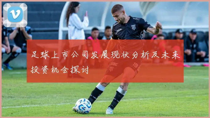 足球上市公司发展现状分析及未来投资机会探讨
